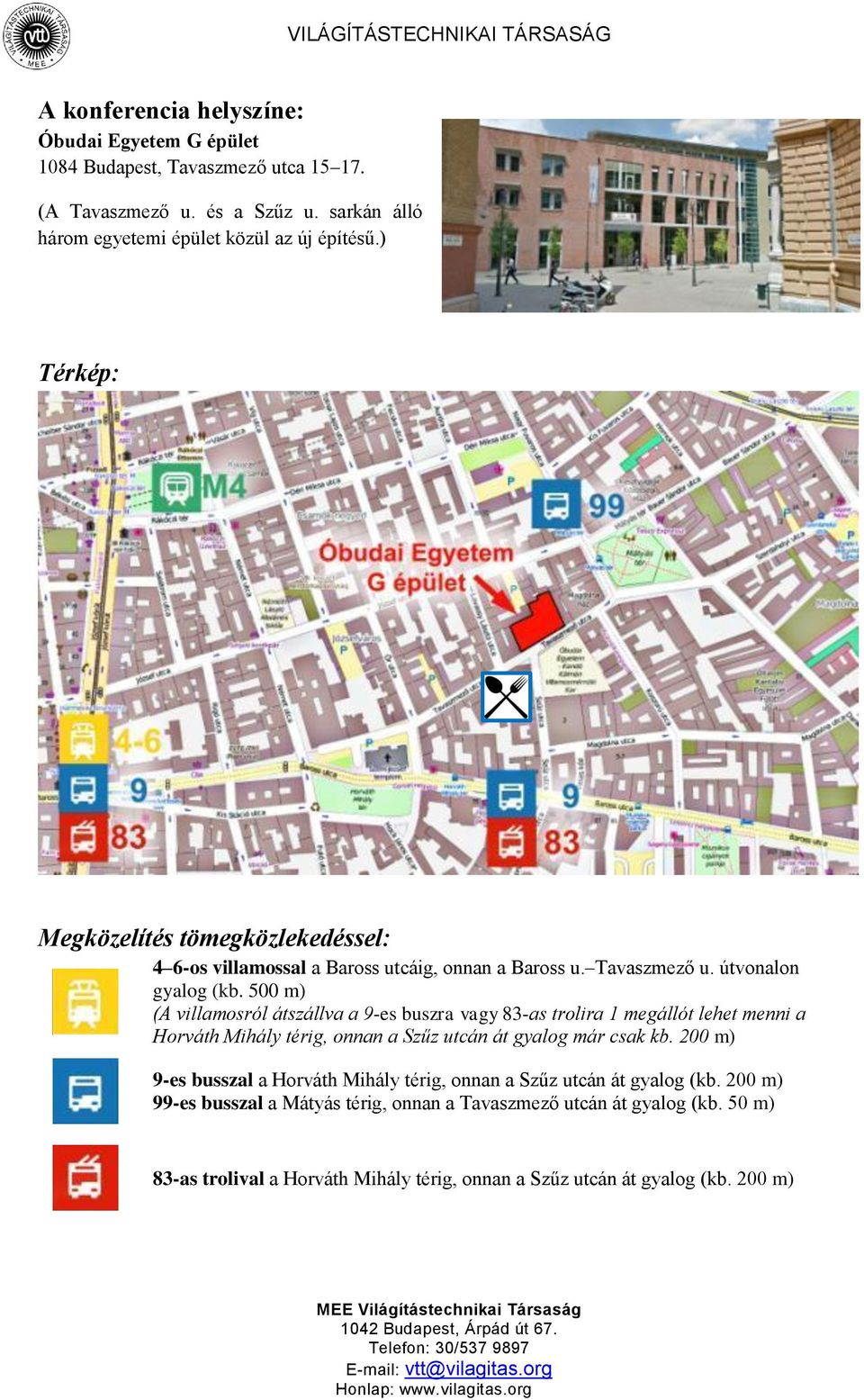 500 m) (A villamosról átszállva a 9-es buszra vagy 83-as trolira 1 megállót lehet menni a Horváth Mihály térig, onnan a Szűz utcán át gyalog már csak kb.