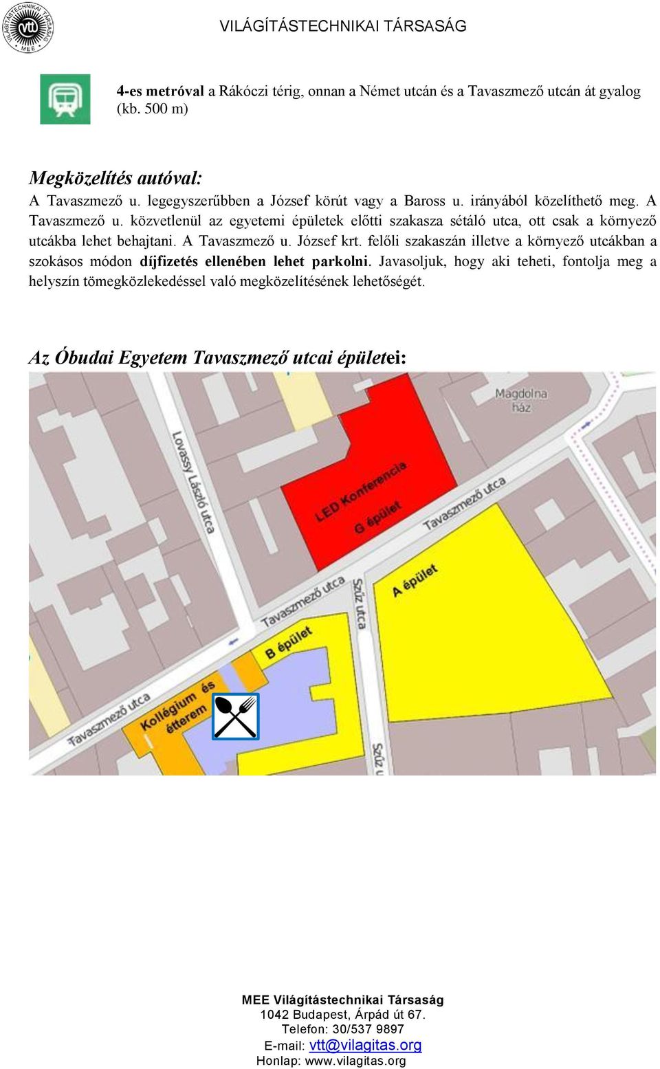 közvetlenül az egyetemi épületek előtti szakasza sétáló utca, ott csak a környező utcákba lehet behajtani. A Tavaszmező u. József krt.