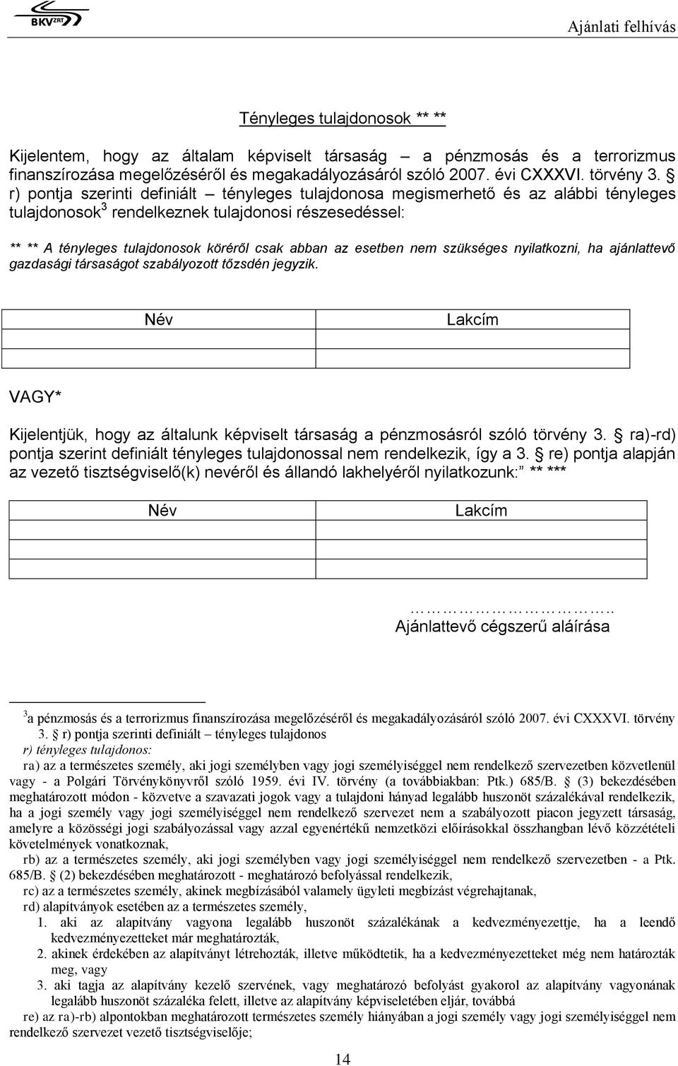 esetben nem szükséges nyilatkozni, ha ajánlattevő gazdasági társaságot szabályozott tőzsdén jegyzik. Név Lakcím VAGY* Kijelentjük, hogy az általunk képviselt társaság a pénzmosásról szóló törvény 3.