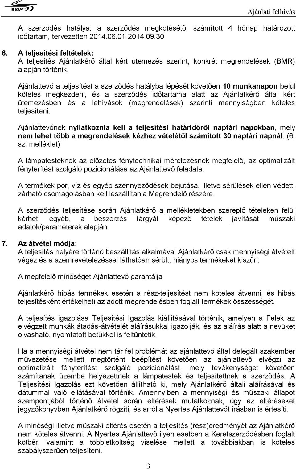 Ajánlattevő a teljesítést a szerződés hatályba lépését követően 10 munkanapon belül köteles megkezdeni, és a szerződés időtartama alatt az Ajánlatkérő által kért ütemezésben és a lehívások