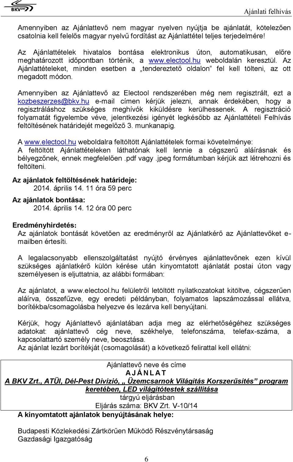 Az Ajánlattételeket, minden esetben a tendereztető oldalon fel kell tölteni, az ott megadott módon. Amennyiben az Ajánlattevő az Electool rendszerében még nem regisztrált, ezt a kozbeszerzes@bkv.