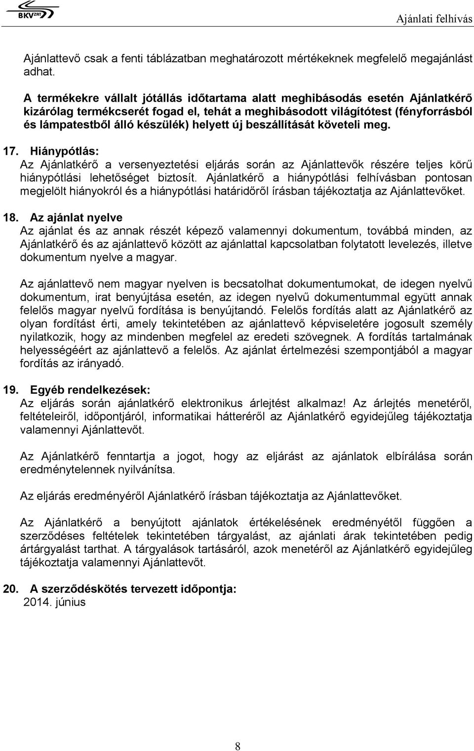 helyett új beszállítását követeli meg. 17. Hiánypótlás: Az Ajánlatkérő a versenyeztetési eljárás során az Ajánlattevők részére teljes körű hiánypótlási lehetőséget biztosít.