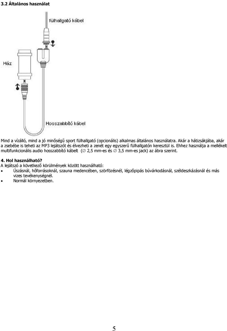 Ehhez használja a mellékelt multifunkcionális audio hosszabbító kábelt ( 2,5 mm-es és 3,5 mm-es jack) az ábra szerint. 4. Hol használható?