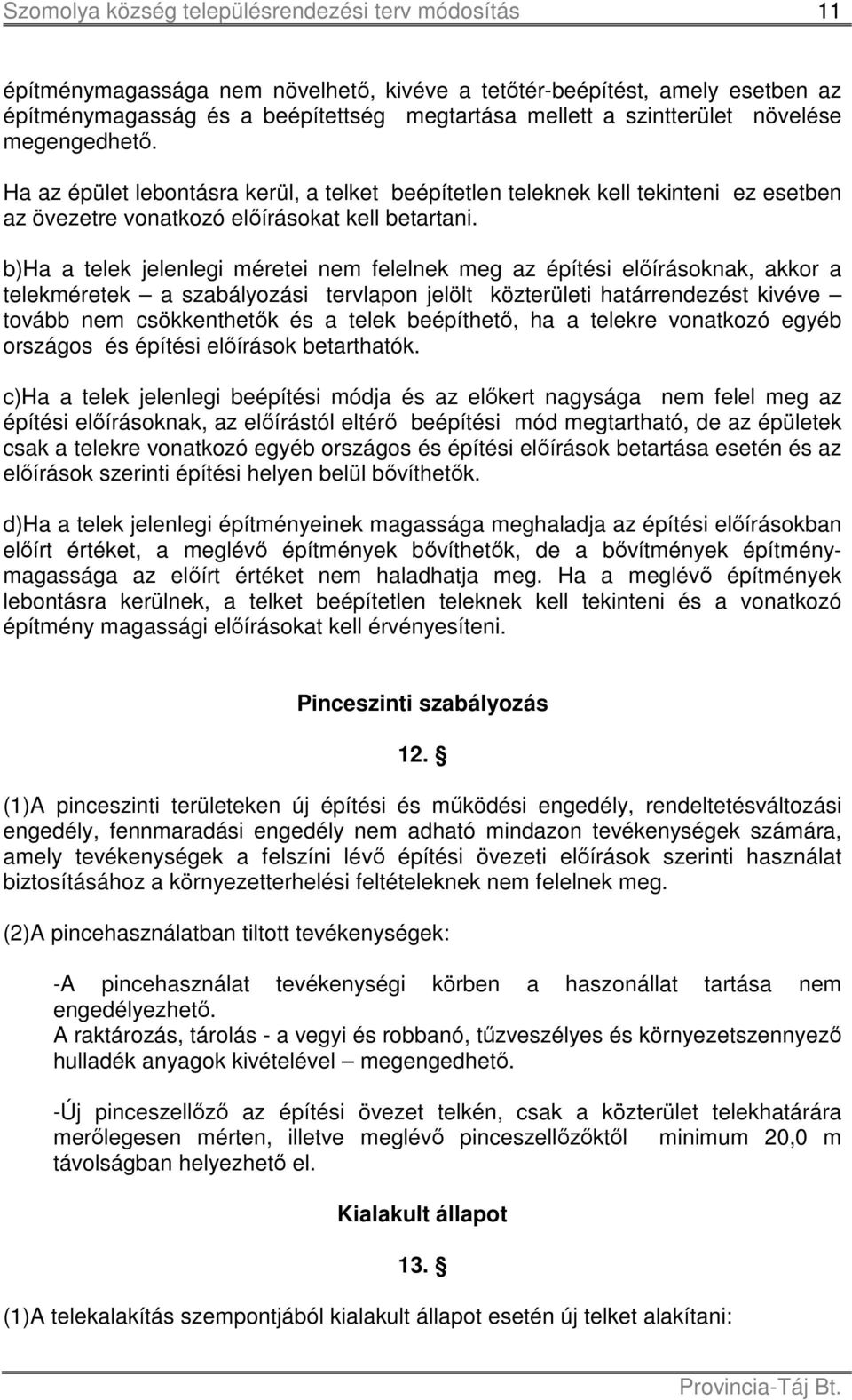 b)ha a telek jelenlegi méretei nem felelnek meg az építési előírásoknak, akkor a telekméretek a szabályozási tervlapon jelölt közterületi határrendezést kivéve tovább nem csökkenthetők és a telek