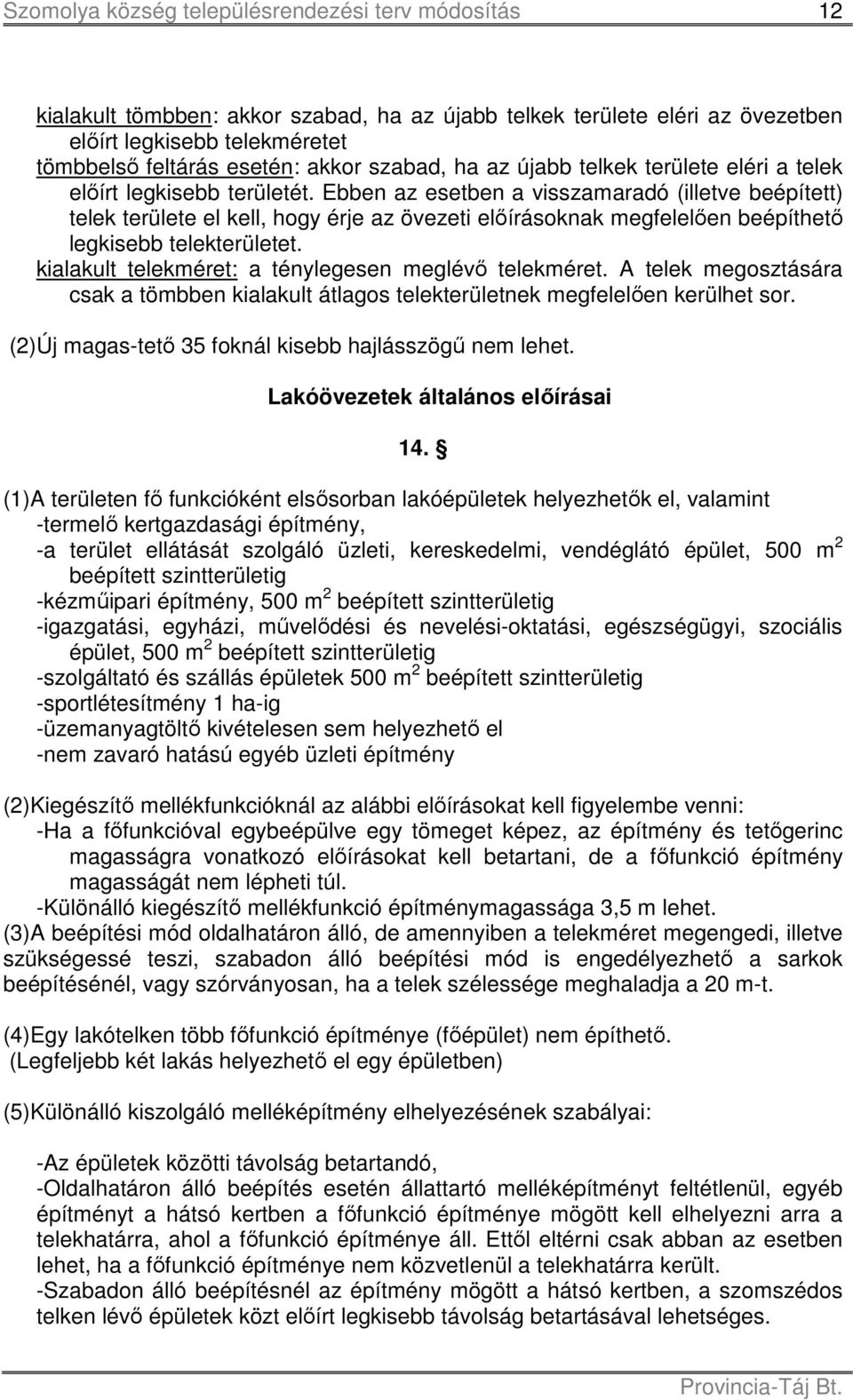 kialakult telekméret: a ténylegesen meglévő telekméret. A telek megosztására csak a tömbben kialakult átlagos telekterületnek megfelelően kerülhet sor.