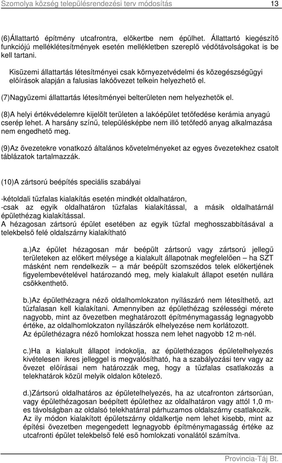 (7)Nagyüzemi állattartás létesítményei belterületen nem helyezhetők el. (8)A helyi értékvédelemre kijelölt területen a lakóépület tetőfedése kerámia anyagú cserép lehet.