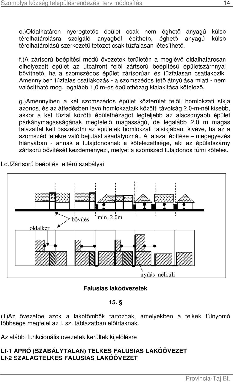 tűzfalasan csatlakozik. Amennyiben tűzfalas csatlakozás - a szomszédos tető átnyúlása miatt - nem valósítható meg, legalább 1,0 m-es épülethézag kialakítása kötelező. g.