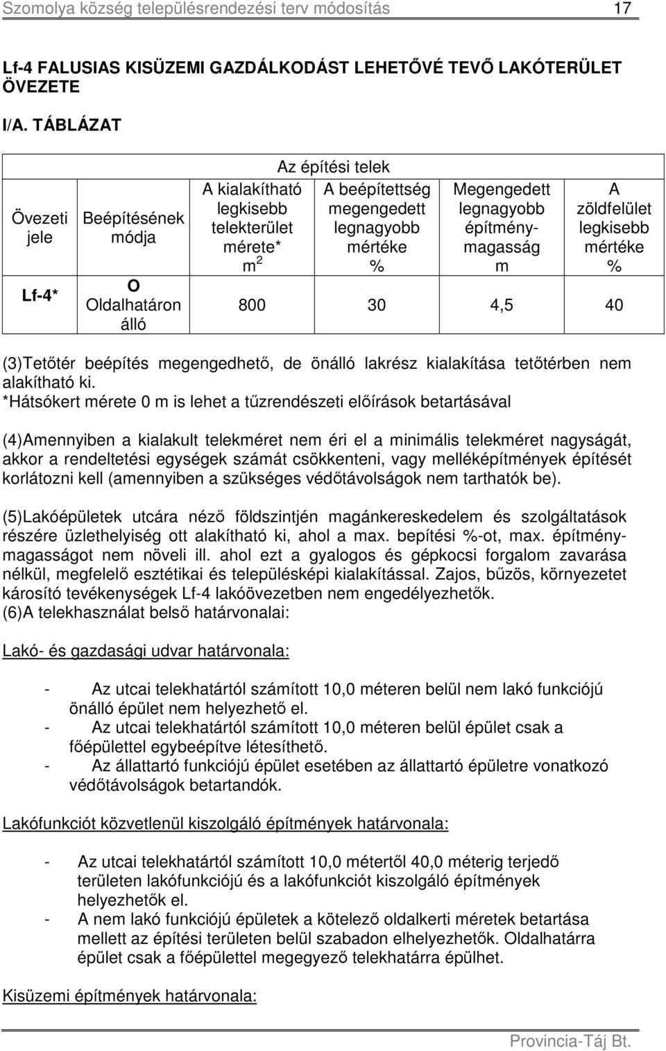 legnagyobb építménymagasság m A zöldfelület legkisebb mértéke % 800 30 4,5 40 (3)Tetőtér beépítés megengedhető, de önálló lakrész kialakítása tetőtérben nem alakítható ki.