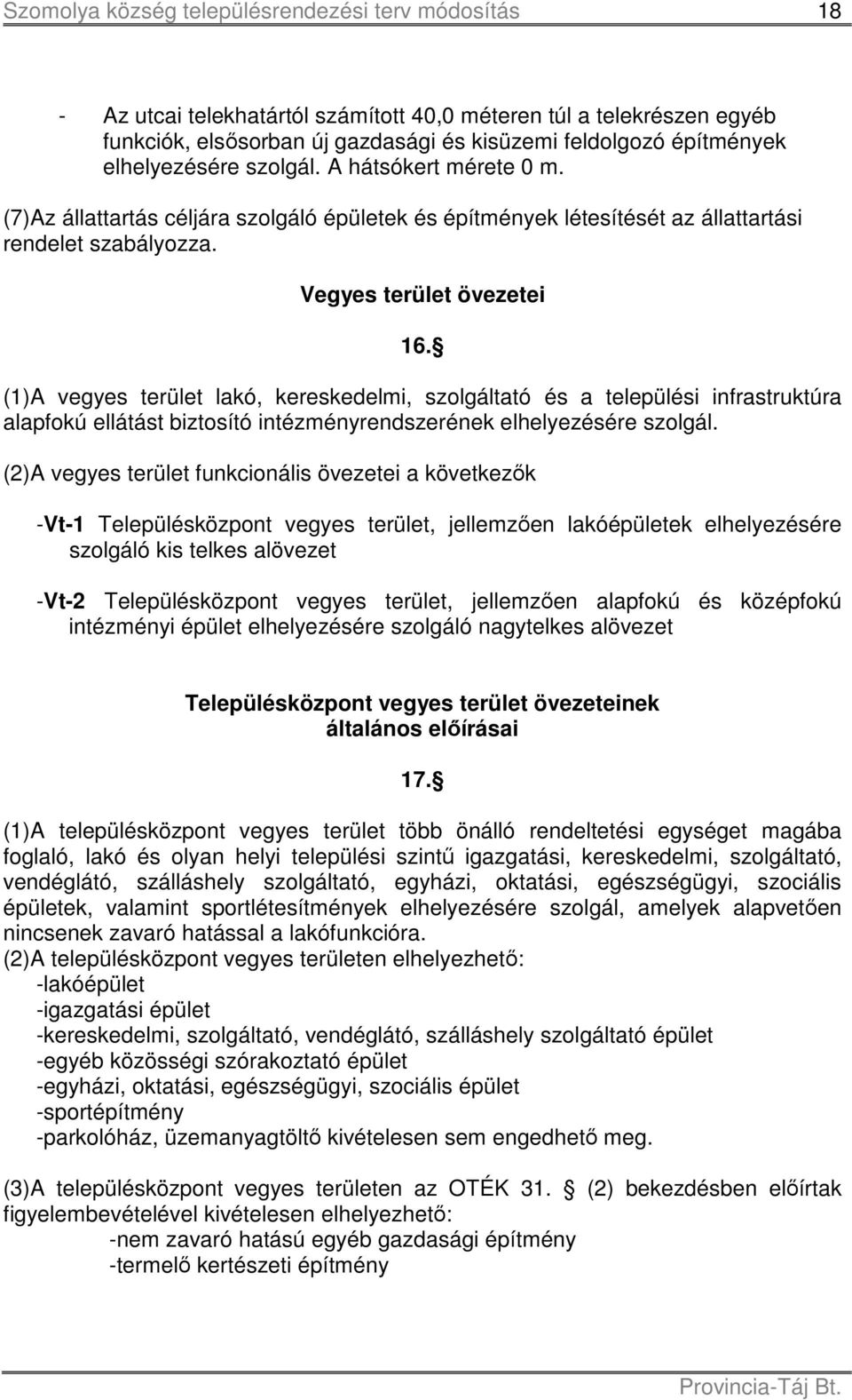 (1)A vegyes terület lakó, kereskedelmi, szolgáltató és a települési infrastruktúra alapfokú ellátást biztosító intézményrendszerének elhelyezésére szolgál.