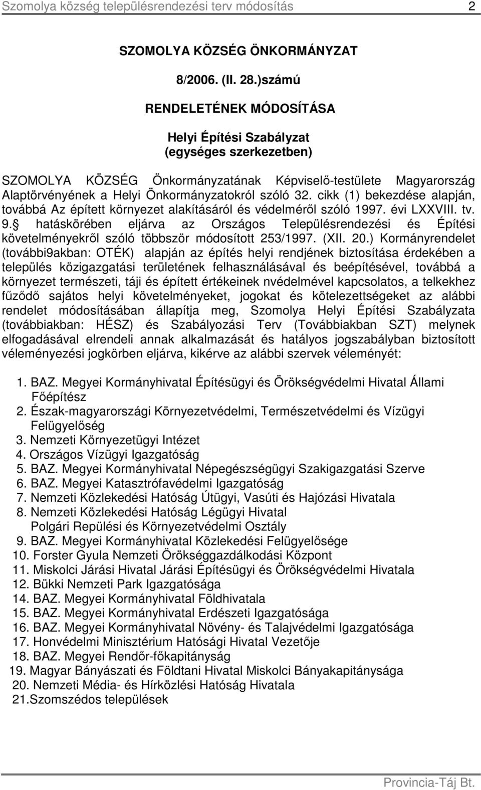 cikk (1) bekezdése alapján, továbbá Az épített környezet alakításáról és védelméről szóló 1997. évi LXXVIII. tv. 9.