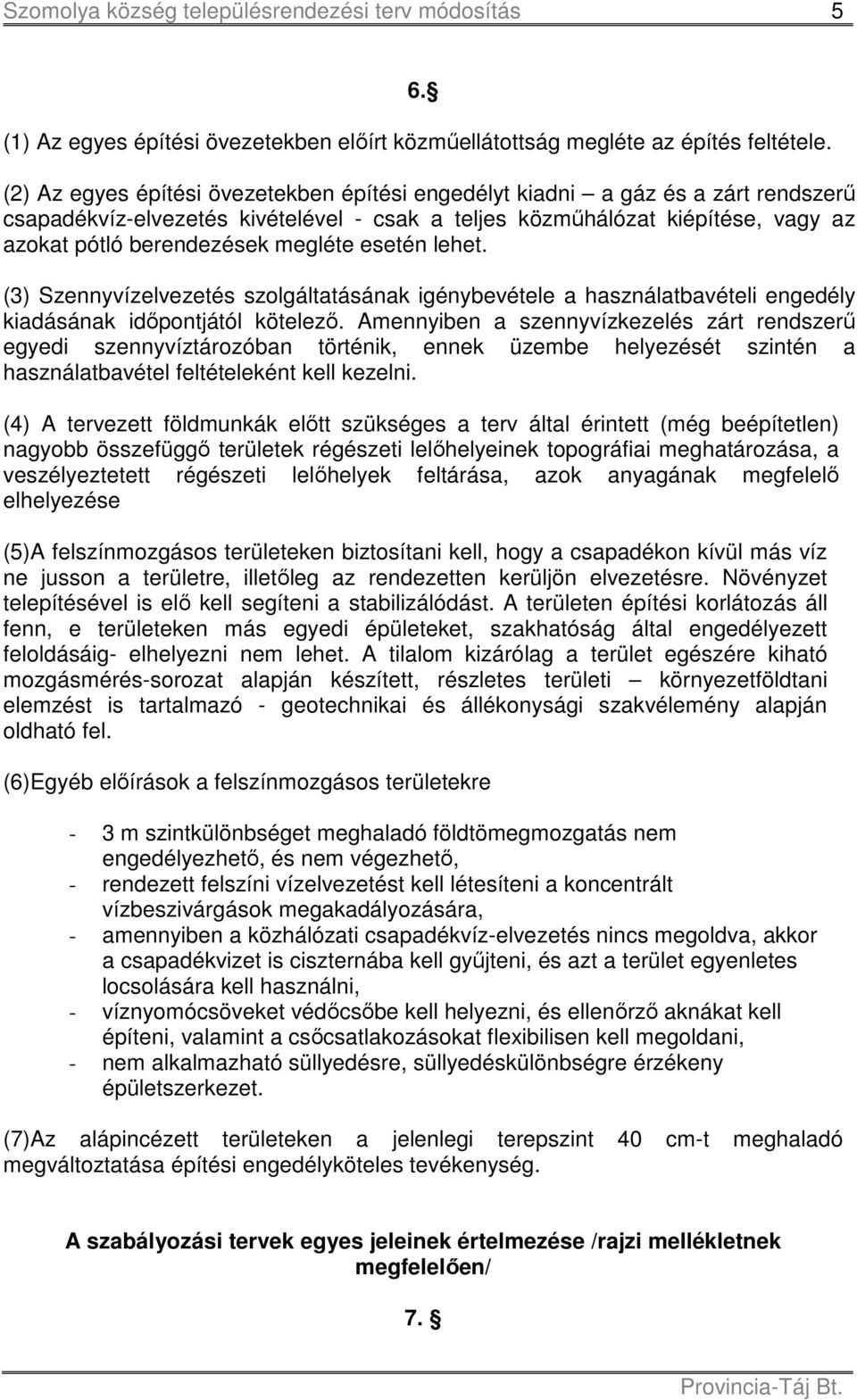 esetén lehet. (3) Szennyvízelvezetés szolgáltatásának igénybevétele a használatbavételi engedély kiadásának időpontjától kötelező.