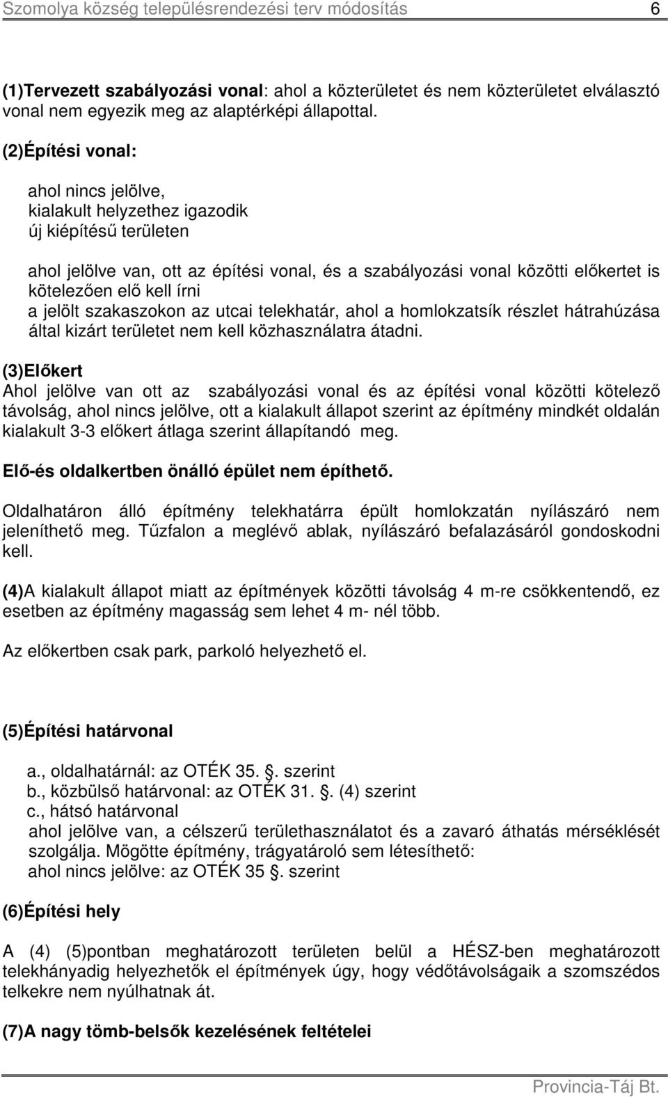 írni a jelölt szakaszokon az utcai telekhatár, ahol a homlokzatsík részlet hátrahúzása által kizárt területet nem kell közhasználatra átadni.