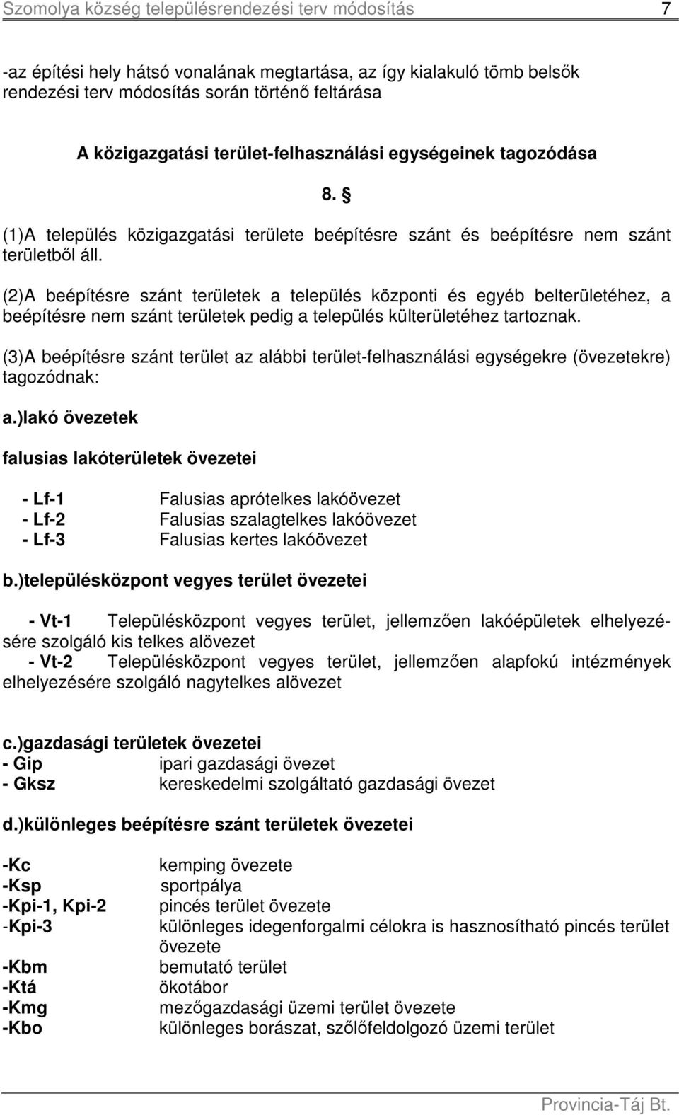 (2)A beépítésre szánt területek a település központi és egyéb belterületéhez, a beépítésre nem szánt területek pedig a település külterületéhez tartoznak.