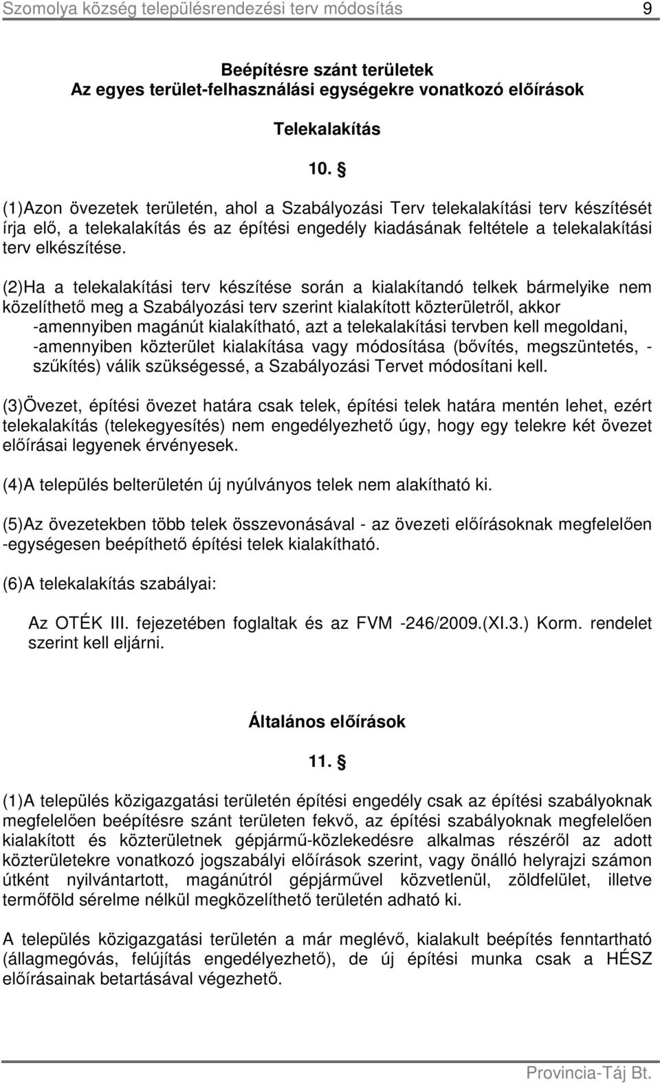 (2)Ha a telekalakítási terv készítése során a kialakítandó telkek bármelyike nem közelíthető meg a Szabályozási terv szerint kialakított közterületről, akkor -amennyiben magánút kialakítható, azt a