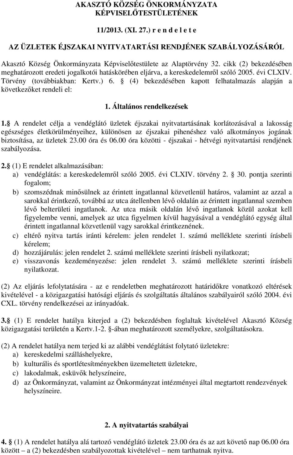 cikk (2) bekezdésében meghatározott eredeti jogalkotói hatáskörében eljárva, a kereskedelemről szóló 2005. évi CLXIV. Törvény (továbbiakban: Kertv.) 6.