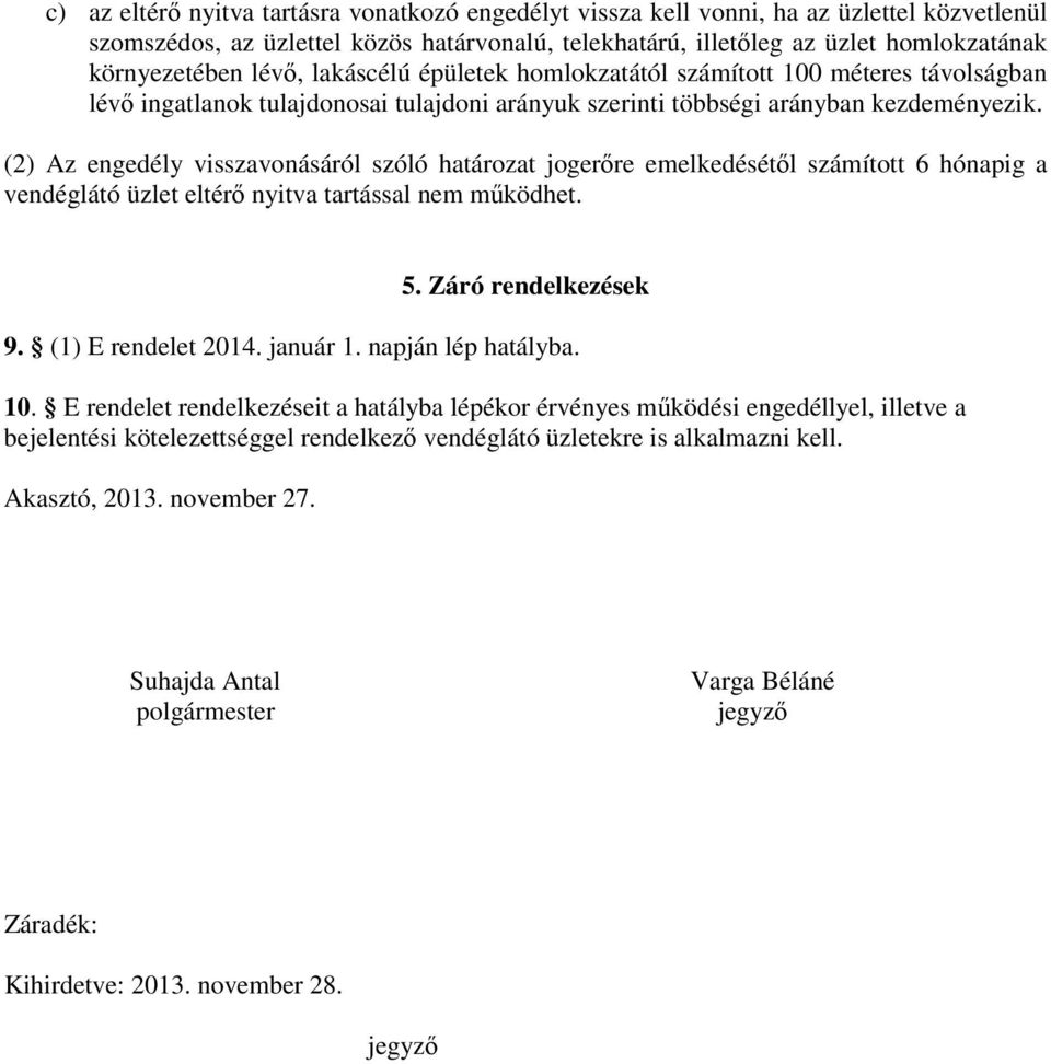 (2) Az engedély visszavonásáról szóló határozat jogerőre emelkedésétől számított 6 hónapig a vendéglátó üzlet eltérő nyitva tartással nem működhet. 5. Záró rendelkezések 9. (1) E rendelet 2014.