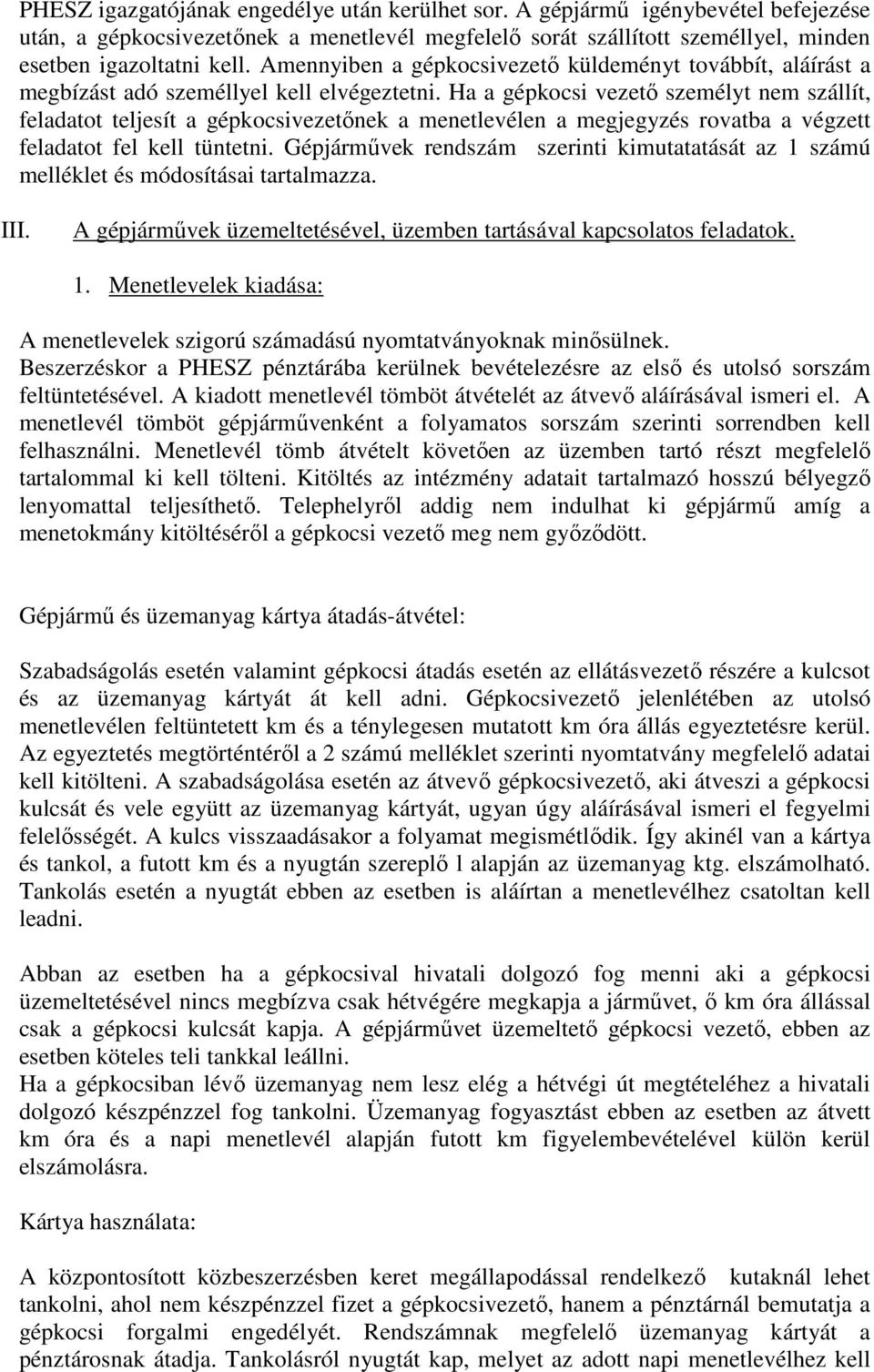 Ha a gépkocsi vezető személyt nem szállít, feladatot teljesít a gépkocsivezetőnek a menetlevélen a megjegyzés rovatba a végzett feladatot fel kell tüntetni.