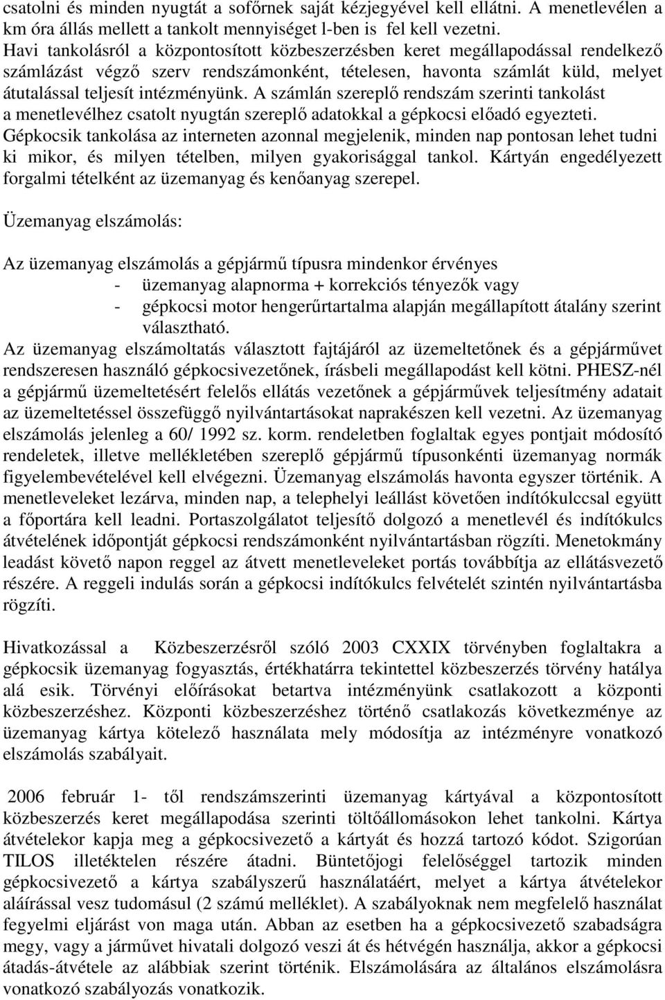 A számlán szereplő rendszám szerinti tankolást a menetlevélhez csatolt nyugtán szereplő adatokkal a gépkocsi előadó egyezteti.