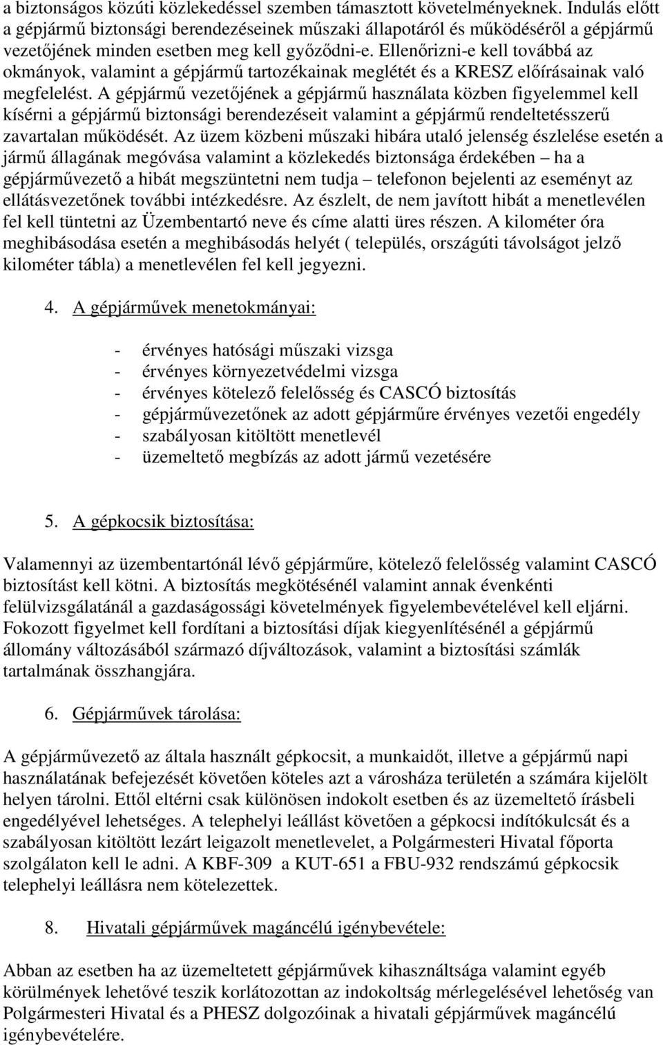 Ellenőrizni-e kell továbbá az okmányok, valamint a gépjármű tartozékainak meglétét és a KRESZ előírásainak való megfelelést.