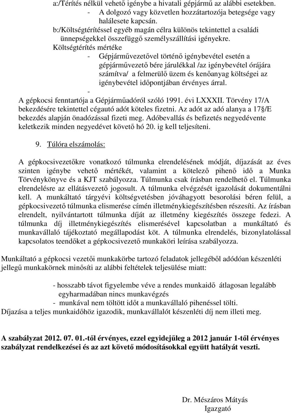 Költségtérítés mértéke - Gépjárművezetővel történő igénybevétel esetén a gépjárművezető bére járulékkal /az igénybevétel órájára számítva/ a felmerülő üzem és kenőanyag költségei az igénybevétel