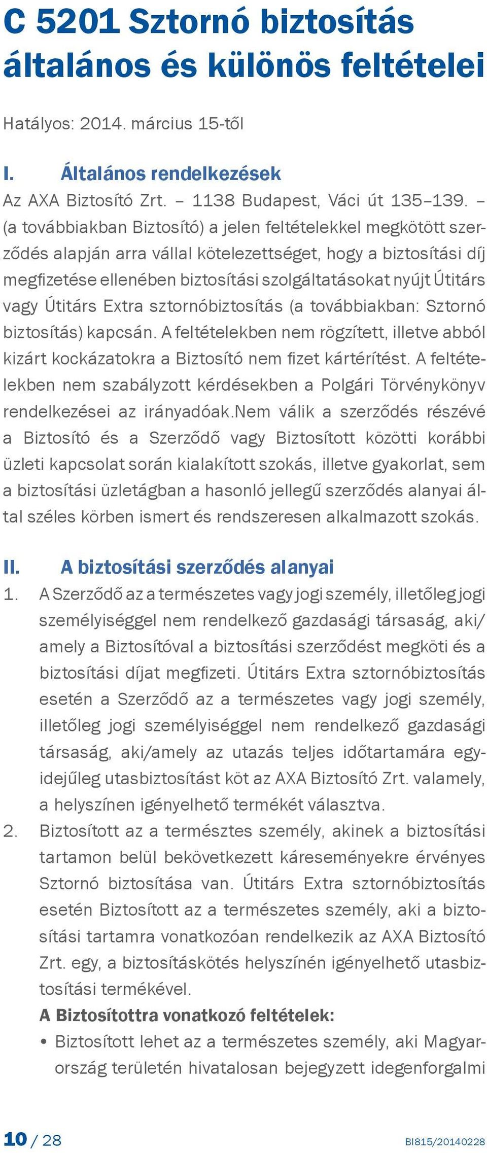Útitárs Extra sztornóbiztosítás (a továbbiakban: Sztornó biztosítás) kapcsán. A feltételekben nem rögzített, illetve abból kizárt kockázatokra a Biztosító nem fizet kártérítést.
