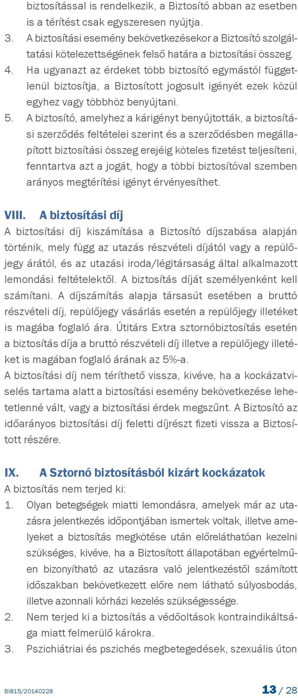 Ha ugyanazt az érdeket több biztosító egymástól függetlenül biztosítja, a Biztosított jogosult igényét ezek közül egyhez vagy többhöz benyújtani. 5.