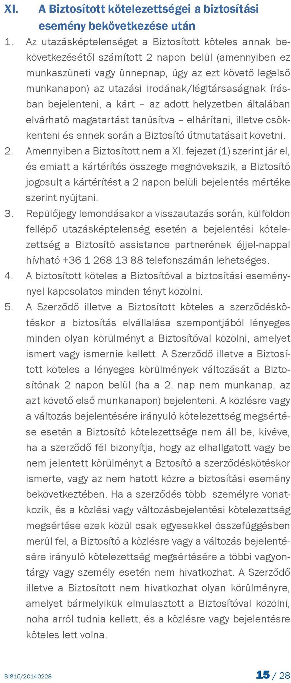 irodának/légitársaságnak írásban bejelenteni, a kárt az adott helyzetben általában elvárható magatartást tanúsítva elhárítani, illetve csökkenteni és ennek során a Biztosító útmutatásait követni. 2.