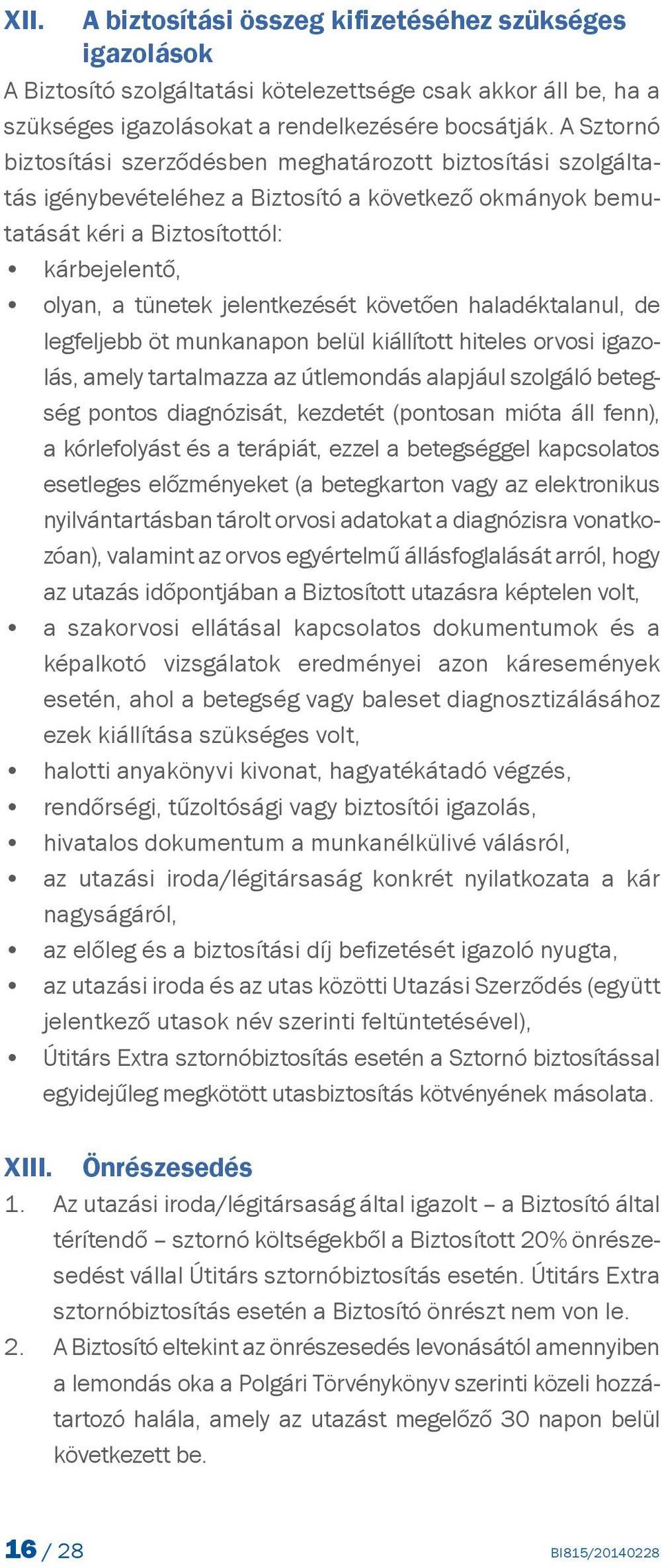 jelentkezését követően haladéktalanul, de legfeljebb öt munkanapon belül kiállított hiteles orvosi igazolás, amely tartalmazza az útlemondás alapjául szolgáló betegség pontos diagnózisát, kezdetét