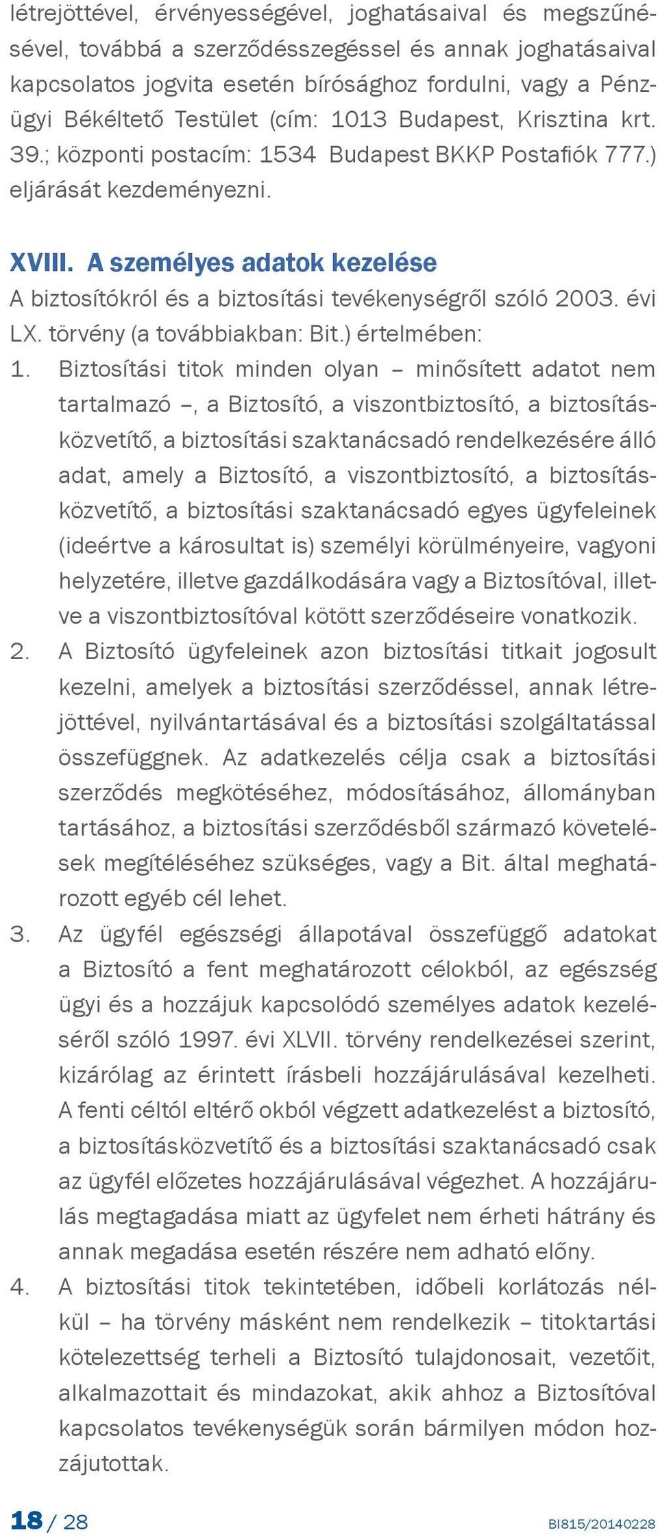 A személyes adatok kezelése A biztosítókról és a biztosítási tevékenységről szóló 2003. évi LX. törvény (a továbbiakban: Bit.) értelmében: 1.