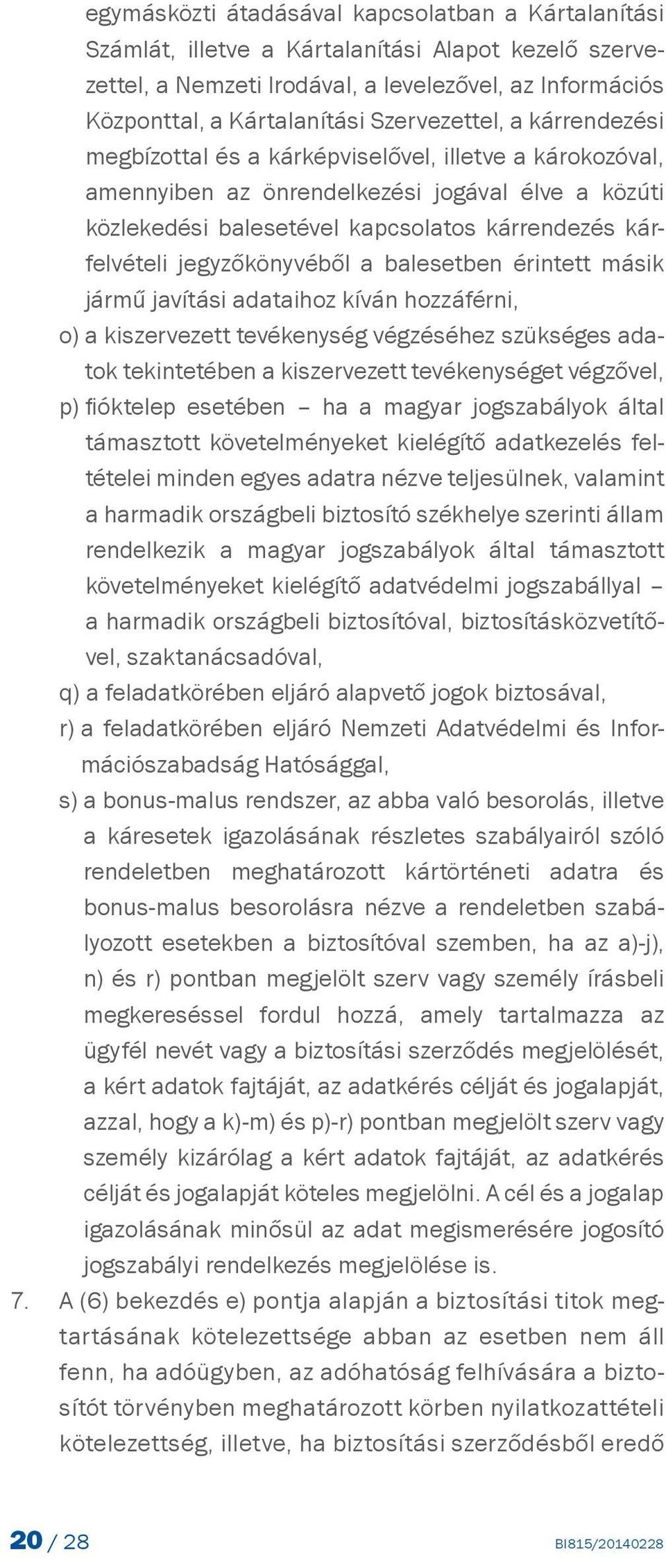 jegyzőkönyvéből a balesetben érintett másik jármű javítási adataihoz kíván hozzáférni, o) a kiszervezett tevékenység végzéséhez szükséges adatok tekintetében a kiszervezett tevékenységet végzővel, p)