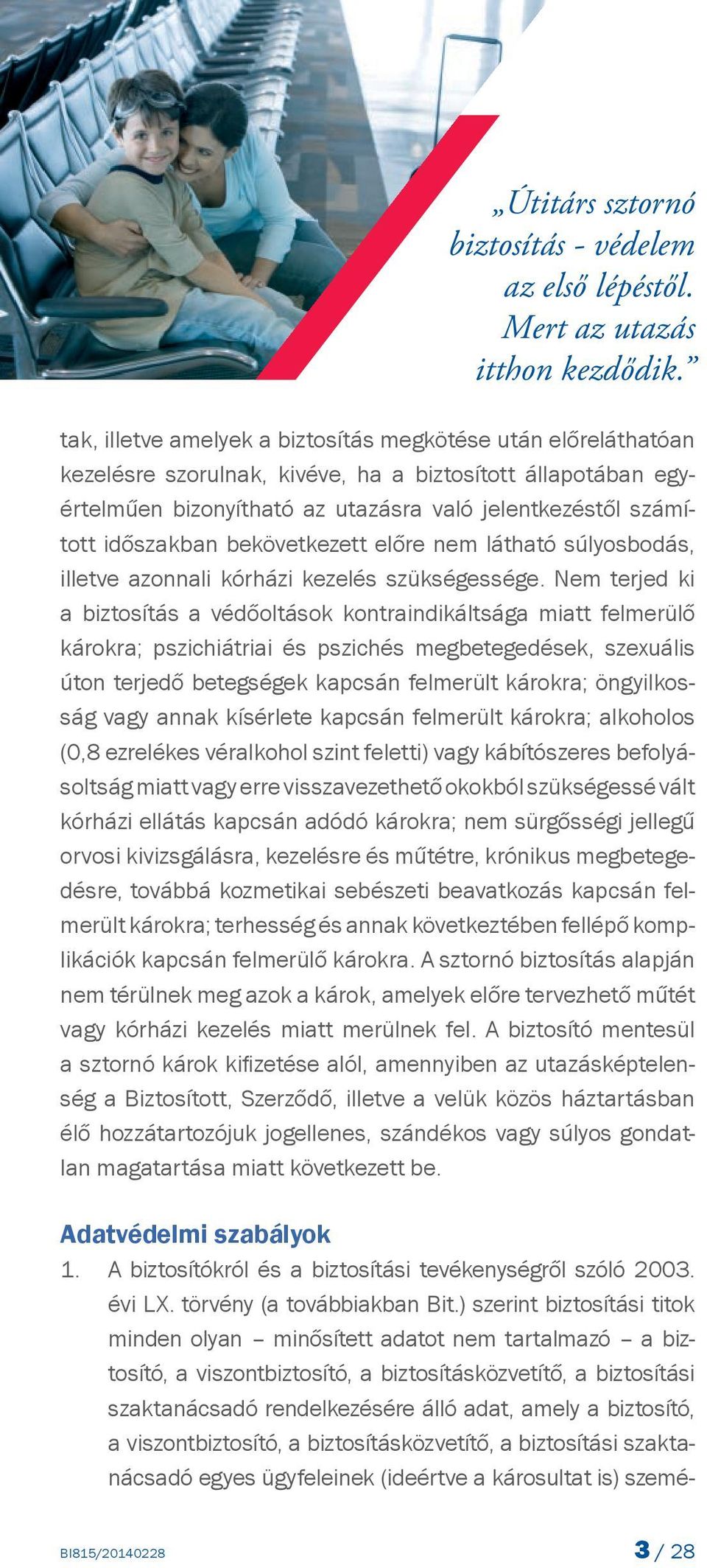 időszakban bekövetkezett előre nem látható súlyosbodás, illetve azonnali kórházi kezelés szükségessége.
