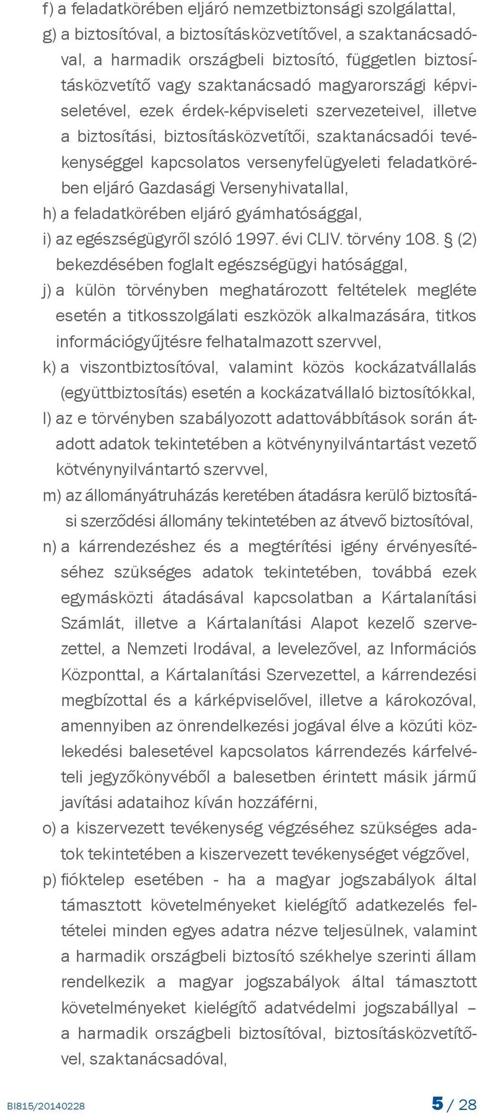 feladatkörében eljáró Gazdasági Versenyhivatallal, h) a feladatkörében eljáró gyámhatósággal, i) az egészségügyről szóló 1997. évi CLIV. törvény 108.