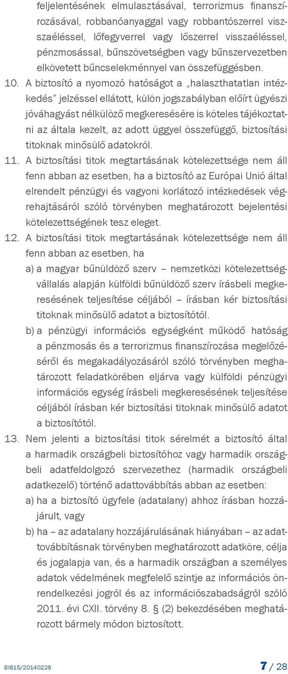 A biztosító a nyomozó hatóságot a halaszthatatlan intézkedés jelzéssel ellátott, külön jogszabályban előírt ügyészi jóváhagyást nélkülöző megkeresésére is köteles tájékoztatni az általa kezelt, az