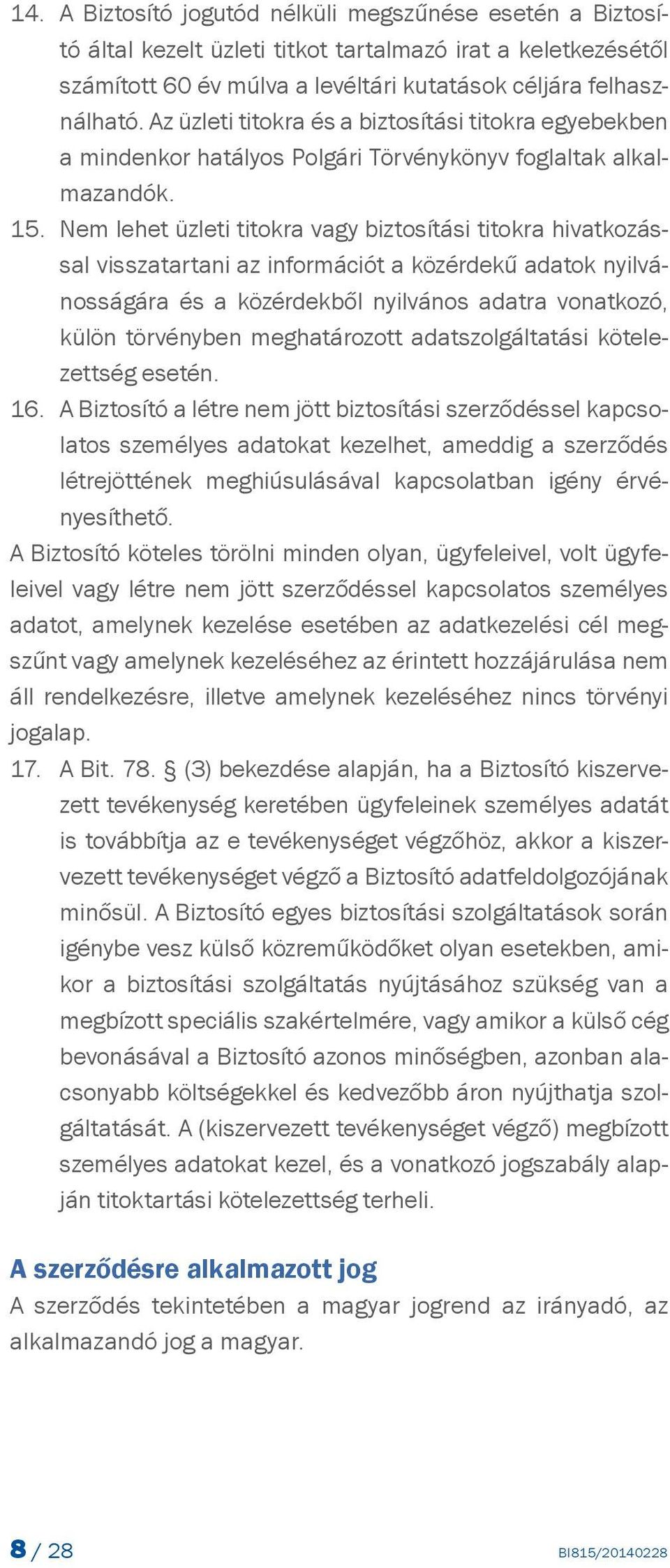 Nem lehet üzleti titokra vagy biztosítási titokra hivatkozással visszatartani az információt a közérdekű adatok nyilvánosságára és a közérdekből nyilvános adatra vonatkozó, külön törvényben