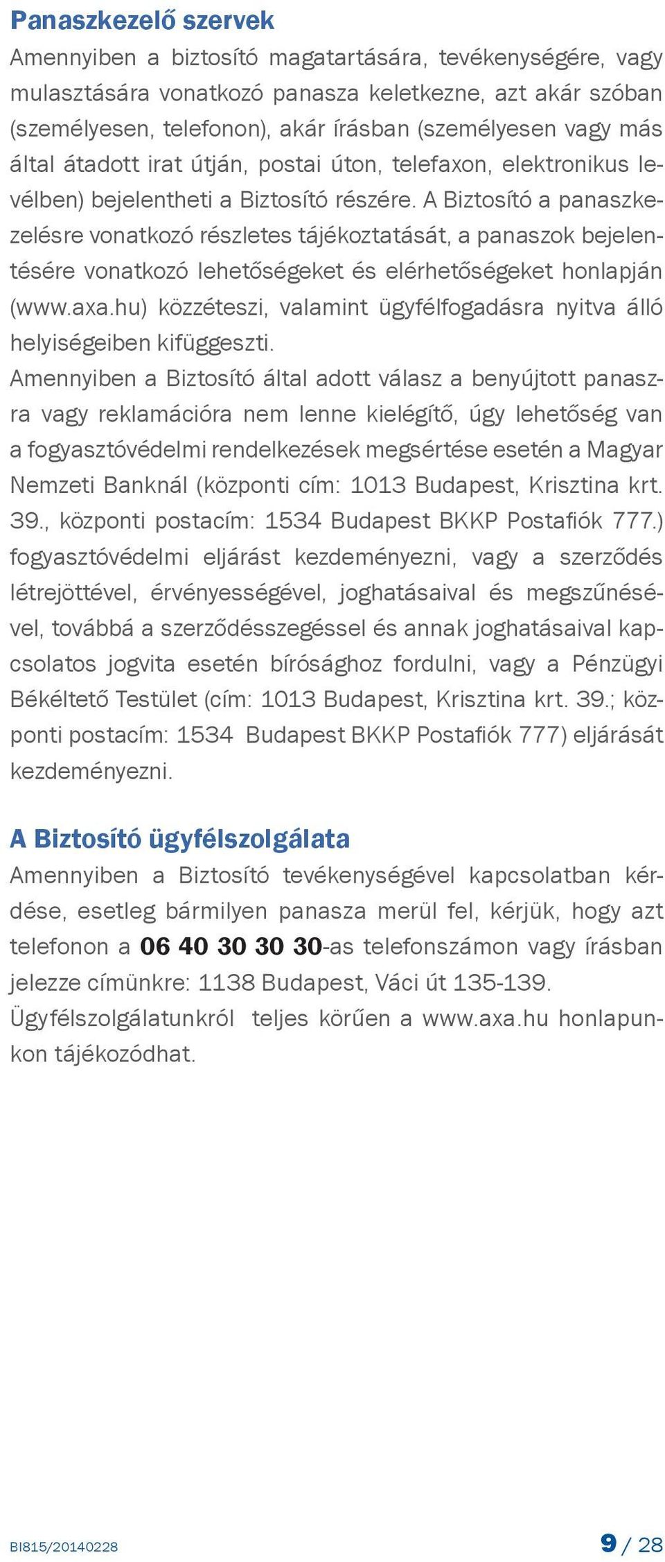 A Biztosító a panaszkezelésre vonatkozó részletes tájékoztatását, a panaszok bejelentésére vonatkozó lehetőségeket és elérhetőségeket honlapján (www.axa.