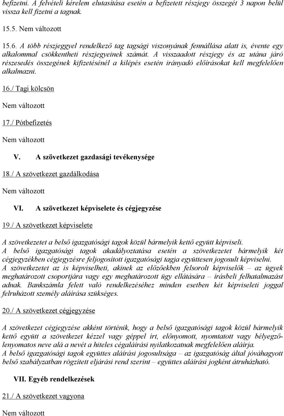 A visszaadott részjegy és az utána járó részesedés összegének kifizetésénél a kilépés esetén irányadó előírásokat kell megfelelően alkalmazni. 16./ Tagi kölcsön 17./ Pótbefizetés V.