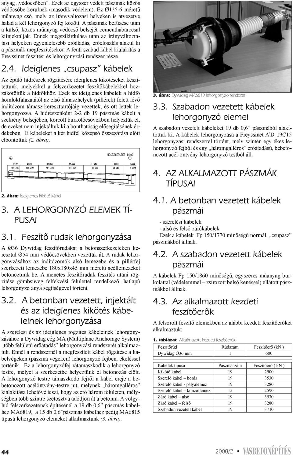 A pászmák befűzése után a külső, közös műanyag védőcső belsejét cementhabarccsal kiinjektálják.