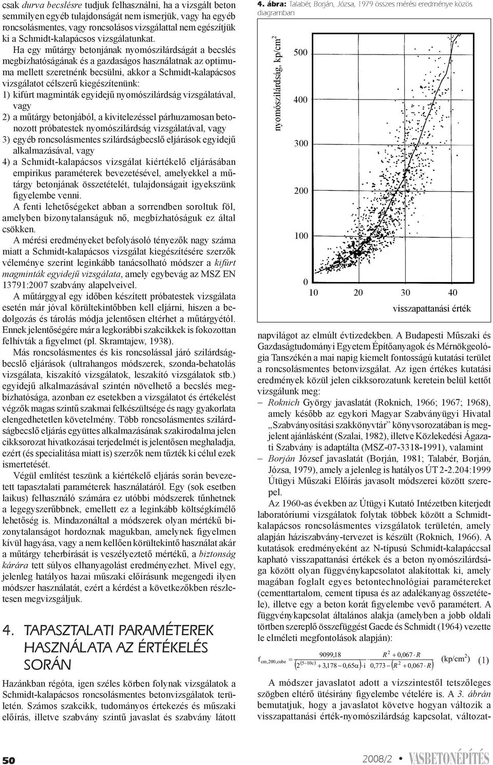 Ha egy műtárgy betonjának nyomószilárdságát a becslés megbízhatóságának és a gazdaságos használatnak az optimuma mellett szeretnénk becsülni, akkor a Schmidt-kalapácsos vizsgálatot célszerű