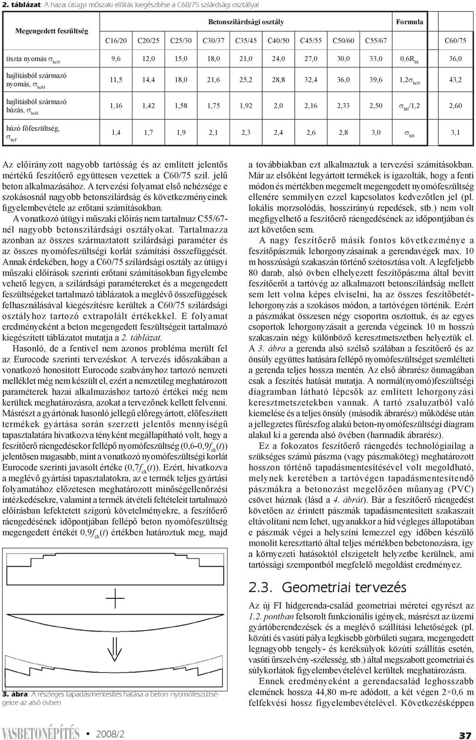 hajlításból származó húzás, σ beh 1,16 1,42 1,58 1,75 1,92 2,0 2,16 2,33 2,50 σ hh /1,2 2,60 húzó főfeszültség, σ bef 1,4 1,7 1,9 2,1 2,3 2,4 2,6 2,8 3,0 σ hh 3,1 Az előirányzott nagyobb tartósság és