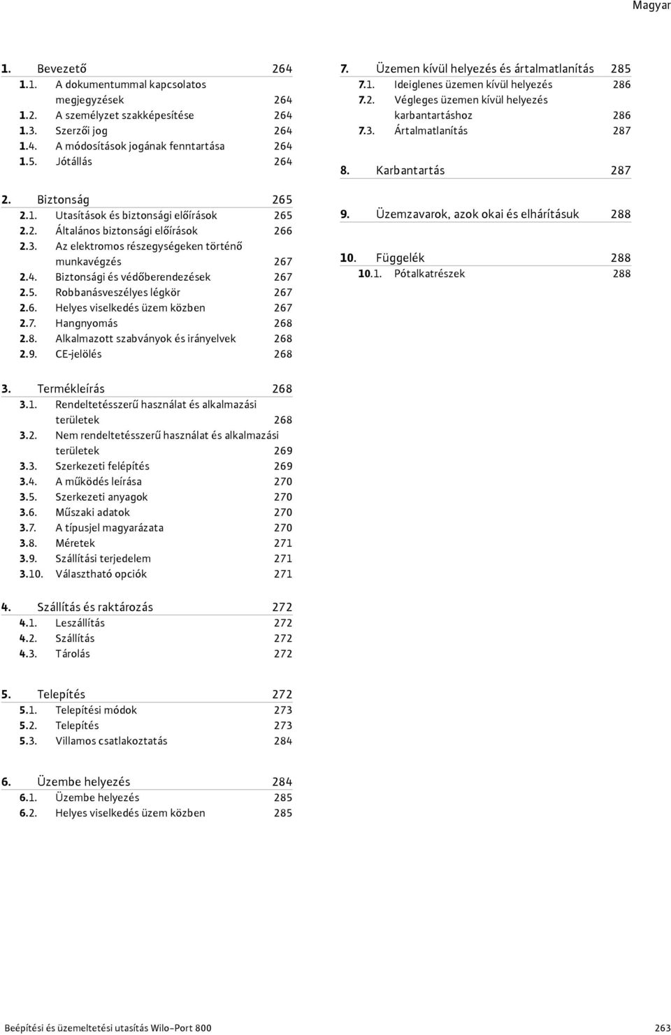 6. Helyes viselkedés üzem közben 267 2.7. Hangnyomás 268 2.8. Alkalmazott szabványok és irányelvek 268 2.9. CE jelölés 268 7. Üzemen kívül helyezés és ártalmatlanítás 285 7.1.