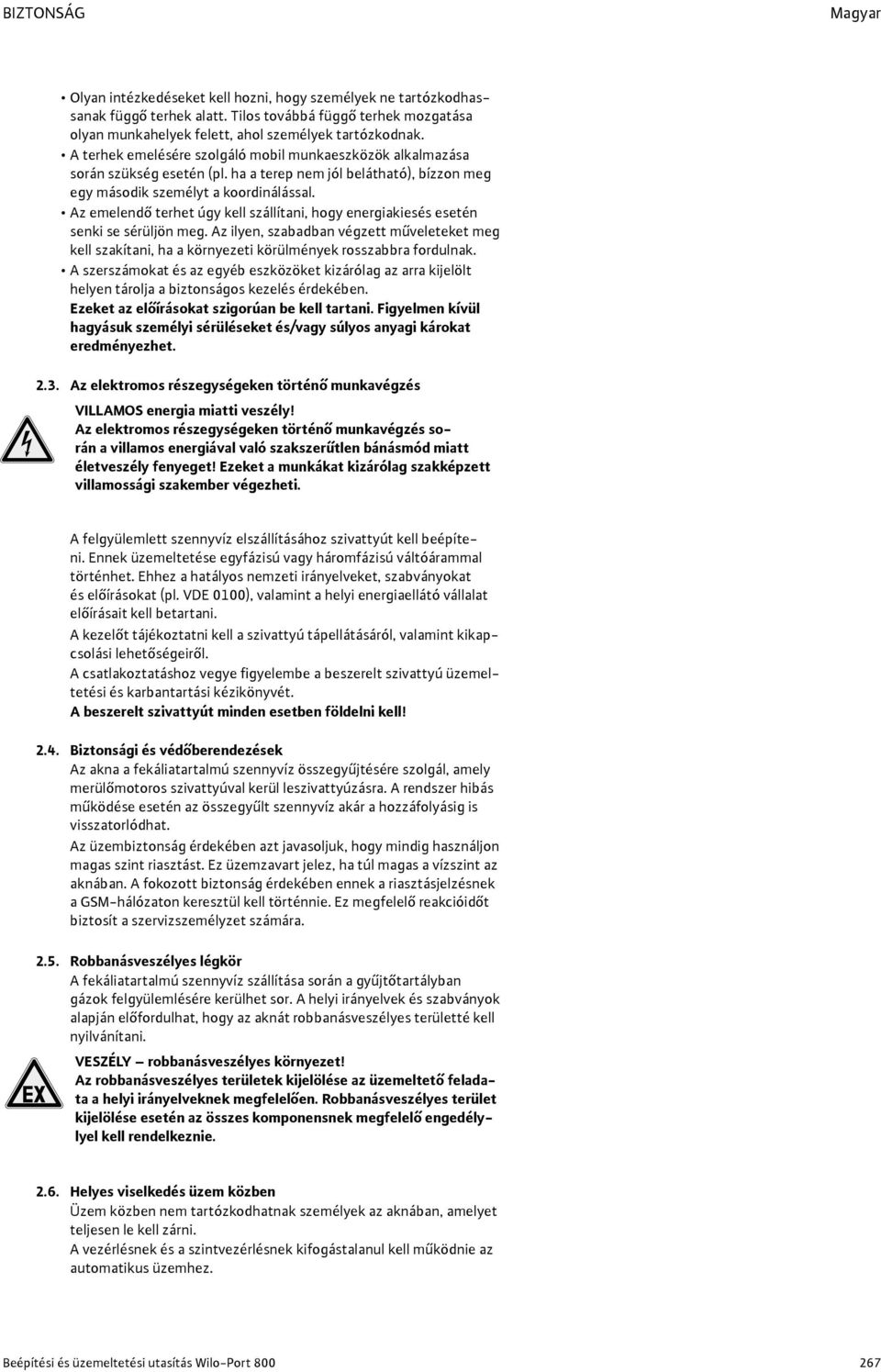 Az emelendő terhet úgy kell szállítani, hogy energiakiesés esetén senki se sérüljön meg. Az ilyen, szabadban végzett műveleteket meg kell szakítani, ha a környezeti körülmények rosszabbra fordulnak.