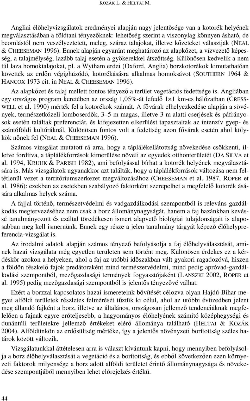 veszélyeztetett, meleg, száraz talajokat, illetve kızeteket választják (NEAL & CHEESEMAN 1996).
