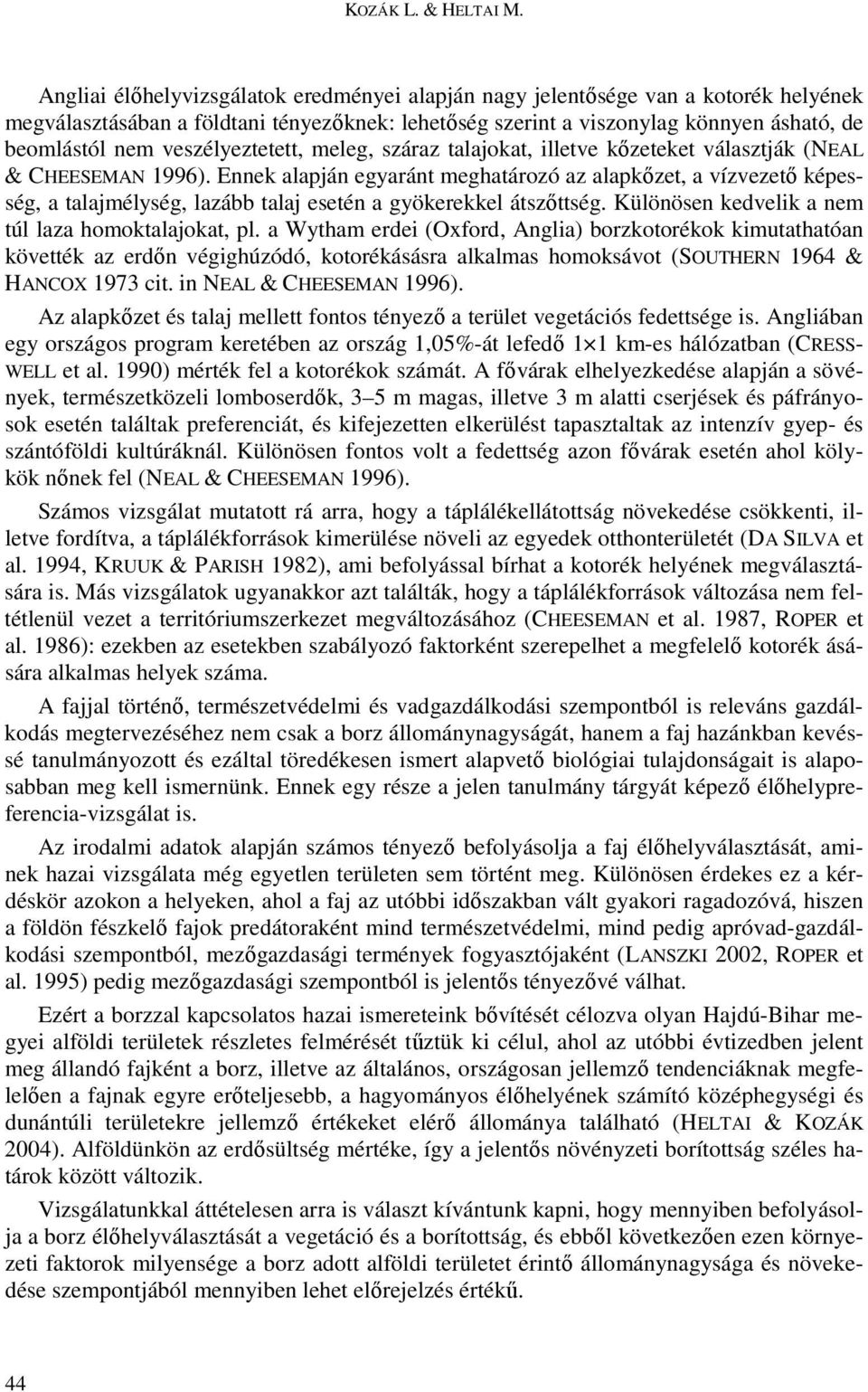 veszélyeztetett, meleg, száraz talajokat, illetve kızeteket választják (NEAL & CHEESEMAN 1996).