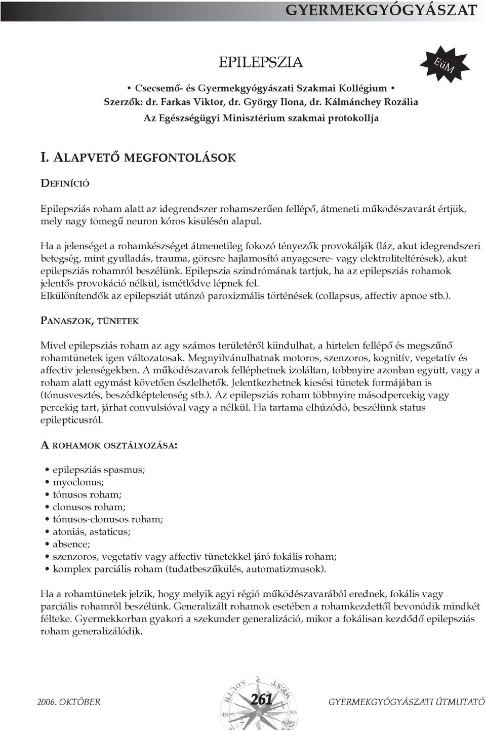 Alapvetõ megfontolások DEFINÍCIÓ Epilepsziás roham alatt az idegrendszer rohamszerûen fellépõ, átmeneti mûködészavarát értjük, mely nagy tömegû neuron kóros kisülésén alapul.