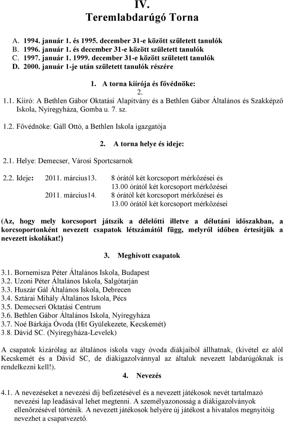 7. sz. 1.2. Fővédnöke: Gáll Ottó, a Bethlen Iskola igazgatója 2.1. Helye: Demecser, Városi Sportcsarnok 2. A torna helye és ideje: 2.2. Ideje: 2011. március13.
