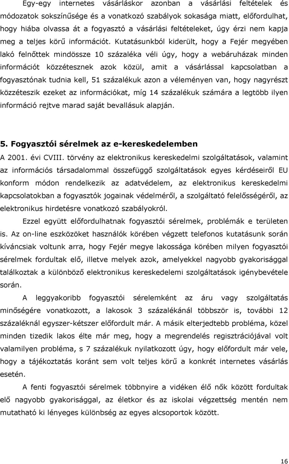 Kutatásunkból kiderült, hogy a Fejér megyében lakó felnőttek mindössze 10 százaléka véli úgy, hogy a webáruházak minden információt közzétesznek azok közül, amit a vásárlással kapcsolatban a