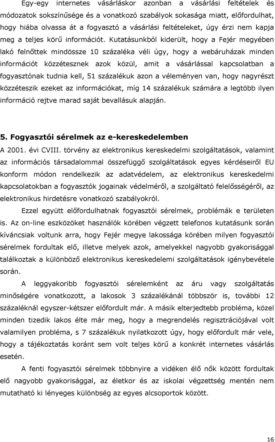 Kutatásunkból kiderült, hogy a Fejér megyében lakó felnőttek mindössze 10 százaléka véli úgy, hogy a webáruházak minden információt közzétesznek azok közül, amit a vásárlással kapcsolatban a