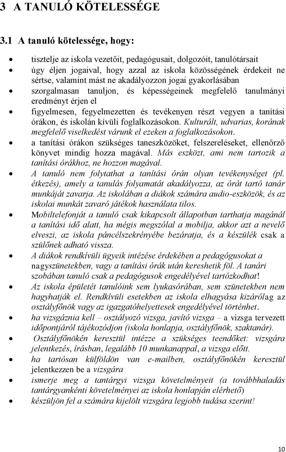 akadályozzon jogai gyakorlásában szorgalmasan tanuljon, és képességeinek megfelelő tanulmányi eredményt érjen el figyelmesen, fegyelmezetten és tevékenyen részt vegyen a tanítási órákon, és iskolán