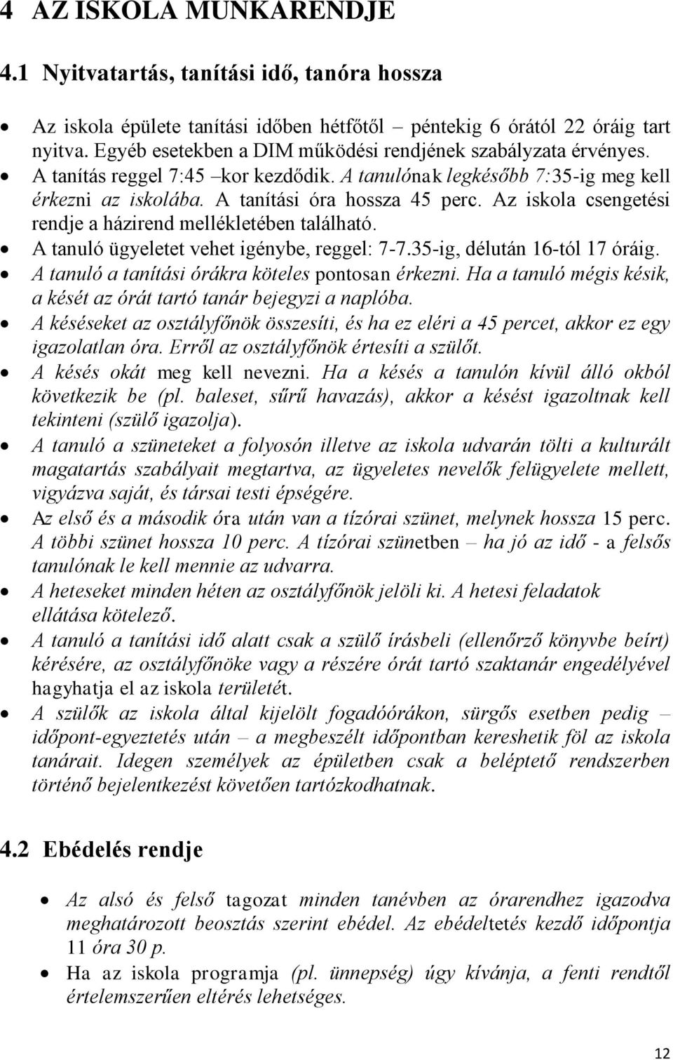 Az iskola csengetési rendje a házirend mellékletében található. A tanuló ügyeletet vehet igénybe, reggel: 7-7.35-ig, délután 16-tól 17 óráig. A tanuló a tanítási órákra köteles pontosan érkezni.