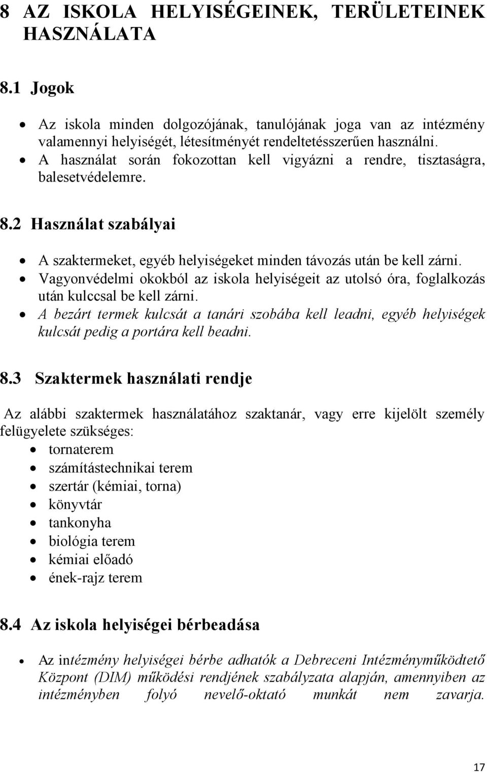 Vagyonvédelmi okokból az iskola helyiségeit az utolsó óra, foglalkozás után kulccsal be kell zárni.